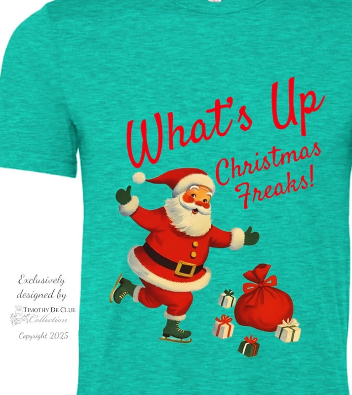What’s Up Christmas Freaks!- Christmas T-Shirt - Size:S - Color:Holiday Teal